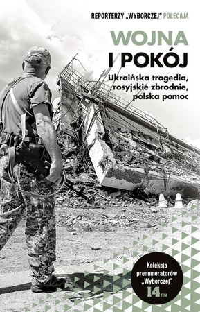 WOJNA I POKÓJ Ukraińska tragedia, rosyjskie zbrodnie, polska pomoc