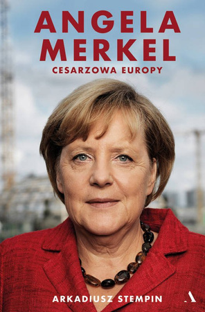 Angela Merkel. Cesarzowa Europy
